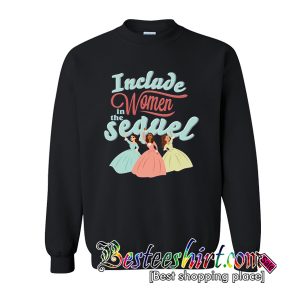 Include Women In The Sequel Sweatshirt