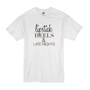 Lipstick Heels and Late Nights T-Shirt
