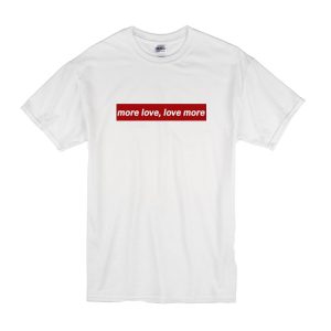 More Love Love More T-Shirt