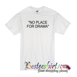 No Place For Dramas T-Shirt