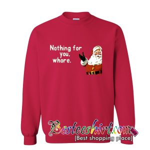 Nothing For You Whore Santa Sweatshirt