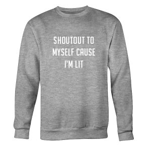 Shoutout To Myself Cause I'm Lit Sweatshirt