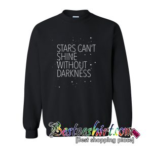 Stars Can't Shine Without Darkness Sweatshirt
