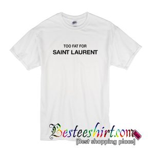 Too Fat For Saint Laurent T-Shirt