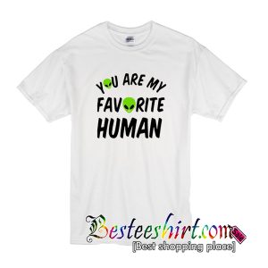 You Are My Favorite Human Alien T-Shirt