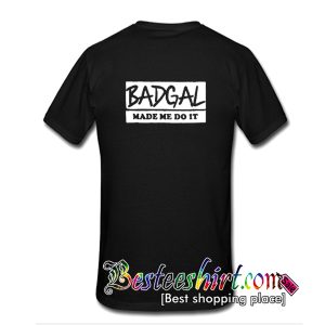 Badgal Made Me Do It T-Shirt Back