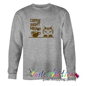 Coffee Right Meow Sweatshirt