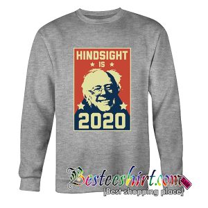 Hindsight Is 2020 Bernie Sanders Sweatshirt