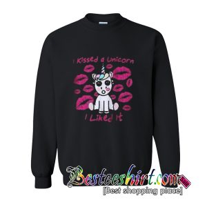 I Kissed A Unicorn I Liked It Sweatshirt