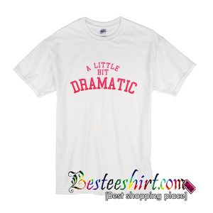 A Little Bit Dramatic T-Shirt