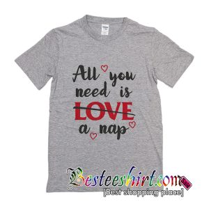 All You Need Is Love A Nap T-Shirt