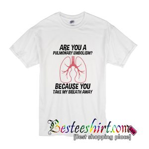 Are You A Pulmonary Embolism T-Shirt