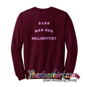 Baby Why You Bullshittin Sweatshirt Back