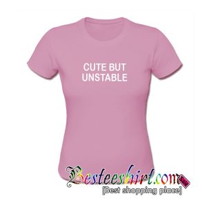 Cute But Unstable T-Shirt