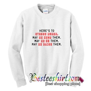 Here's to Strong Women May We Know Be Raise Them Sweatshirt