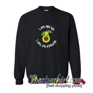 I Am Not Fat, I Am An Avocado Sweatshirt