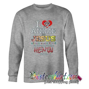 I Love Anime But Jesus Always Comes First Sweatshirt