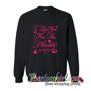 I Love You More Than Chocolate Sweatshirt