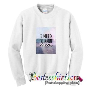 I Need Vitamin Sea Sweatshirt