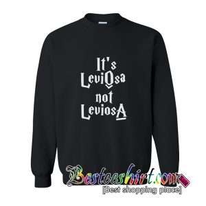 It's LeviOsa Not LeviosA Sweatshirt