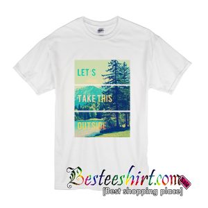 Let's Take This Outside T-Shirt