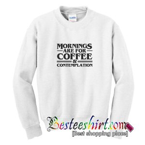 Mornings Are For Coffee Sweatshirt