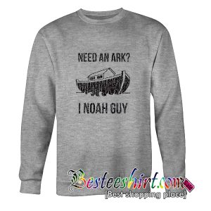 Need an Ark I Noah a Guy Sweatshirt