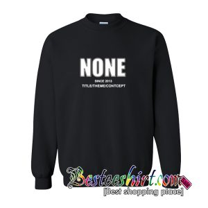 None Since 2013 Sweatshirt