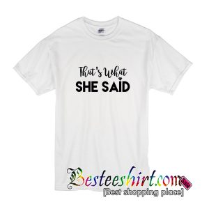 Thats What She Said T-Shirt