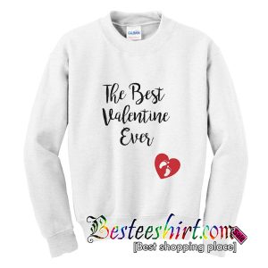 The Best Valentine Ever Sweatshirt