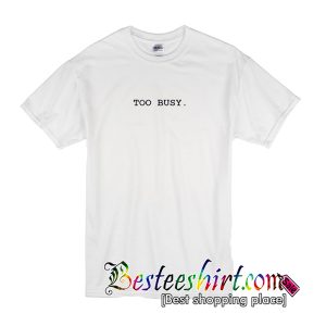 Too Busy T-Shirt