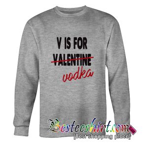 V is for Valentine Vodka Sweatshirt