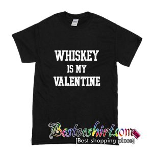 Whiskey is My Valentine T-Shirt