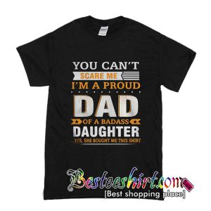 You Can't Scare Me I'm A Proud Dad Of A Badass Daughter T-Shirt