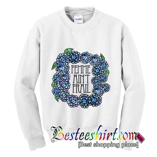 Femme Ain't Frail Flowers Sweatshirt