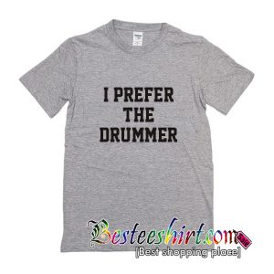 I Prefer The Drummer T-Shirt