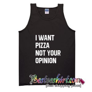 I Want Pizza Not Your Opinion Tank Top