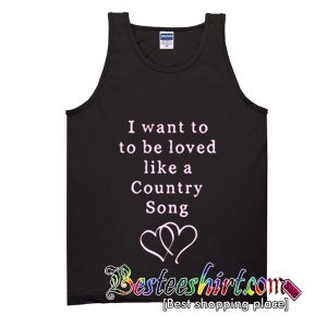 I Want To Be Loved Like A Country Song Tank Top