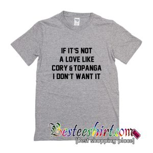 If It's Not a Love Like Cory & Topanga I Don't Want It T-Shirt