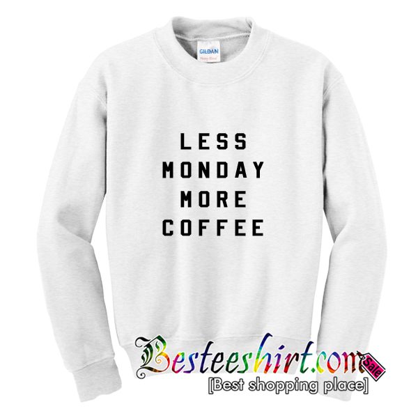 Less Monday More Coffe Sweatshirt