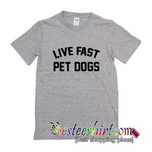 Live Fast Pets Dogs T-Shirt