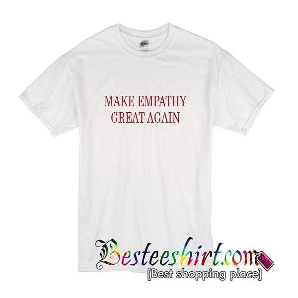 Make Empathy Great Again T-Shirt