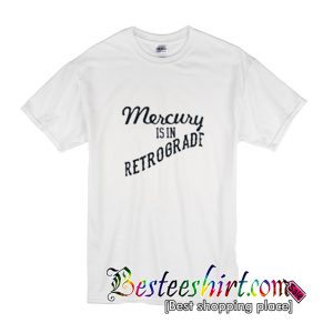 Mercury Is In Retrograde T-Shirt