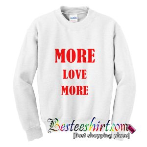 More Love More Sweatshirt