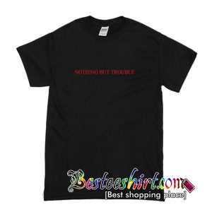 Nothing But Trouble T-Shirt