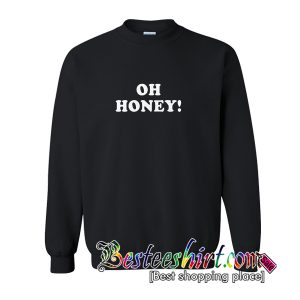 Oh Honey Sweatshirt