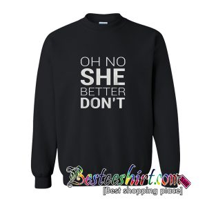 Oh No She Better Don't Sweatshirt