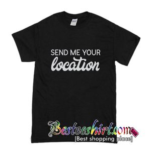 Send Me Your Location T-Shirt