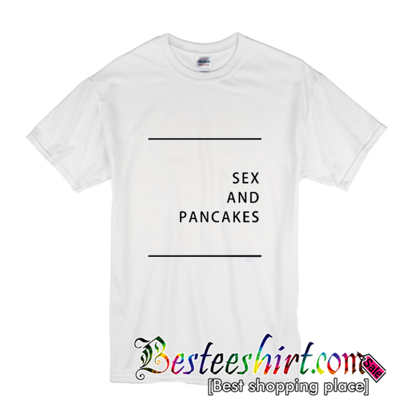 Sex And Pancakes T Shirt