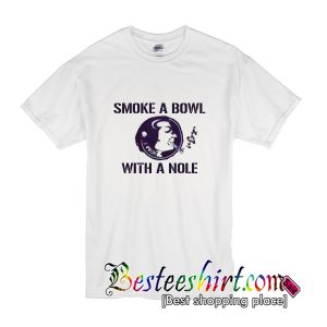 Smoke A Bowl With A Nole T-Shirt